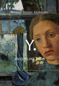 Jacqueline Thör - Y. - Novelle. Drama. Erzählung.
