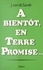 A BIENTOT EN TERRE PROMISE