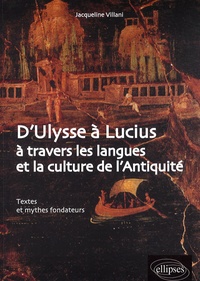 Jacqueline Villani - D'Ulysse à Lucius à travers les langues et la culture de l'Antiquité - Textes et mythes fondateurs.