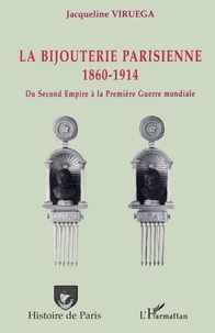 Jacqueline Viruega - La bijouterie parisienne : du Second Empire à la Deuxième Guerre mondiale : 1860-1914.