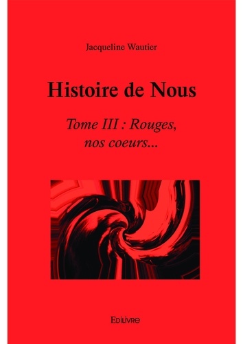 Histoire de Nous. Tome III, Rouges, nos coeurs...