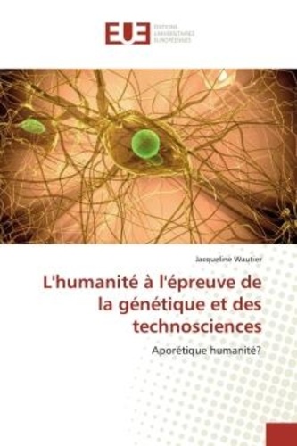 Jacqueline Wautier - L'humanité à l'épreuve de la génétique et des technosciences - Aporétique humanité?.