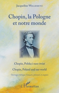 Jacqueline Willemetz - Chopin, la Pologne et notre monde - Edition français-anglais-polonais.