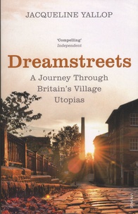 Jacqueline Yallop - Dreamstreet - A Journey Through Britain's Village Utopias.