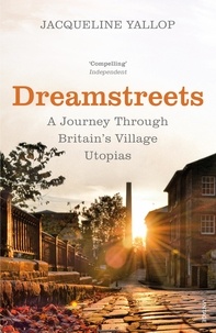 Jacqueline Yallop - Dreamstreets - A Journey Through Britain’s Village Utopias.