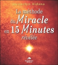 Jacquelyn Aldana - La méthode du Miracle en 15 minutes révélée.