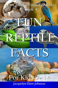  Jacquelyn Elnor Johnson - Fun Reptile Facts for Kids 9 - 12 - Fun Animal Facts For Kids, #4.