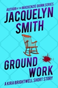  Jacquelyn Smith - Ground Work: A Kira Brightwell Short Story - Kira Brightwell Quick Cases.