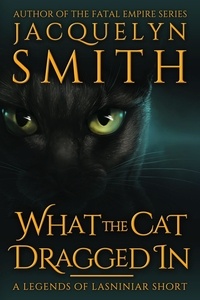  Jacquelyn Smith - What the Cat Dragged In: A Legends of Lasniniar Short - Legends of Lasniniar.