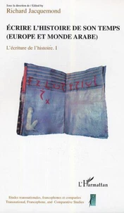 Ecrire l'histoire de son temps (Europe et monde arabe) : L'Ecriture de l'histoire volume 1