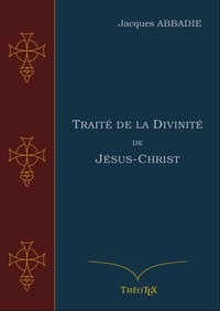 Jacques Abbadie - Traité de la Divinité de Jésus-Christ.