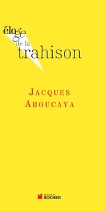 Jacques Aboucaya - Eloge de la trahison.
