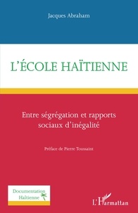 Jacques Abraham - L'école haïtienne - Entre ségrégation et rapports sociaux d'inégalité.