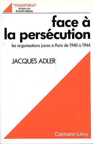 Face à la persécution. Les organisations juives à Paris de 1940 à 1944