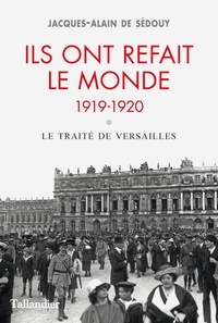 Jacques-Alain de Sedouy - Ils ont refait le monde 1919-1920 - Le traité de Versailles.