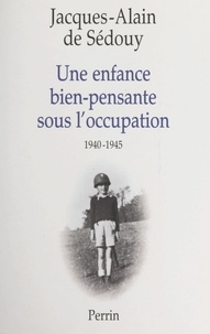 Jacques-Alain de Sédouy - Une enfance bien-pensante sous l'Occupation, 1940-1945.
