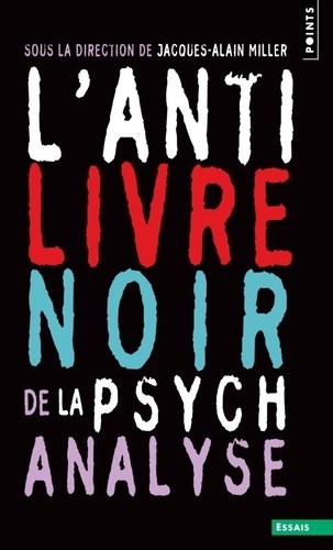 Jacques-Alain Miller - L'anti-livre noir de la psychanalyse.