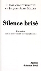 Jacques-Alain Miller et R-Horacio Etchegoyen - Silence Brise. Entretien Sur Le Mouvement Psychanalytique.