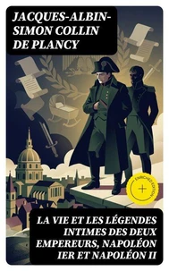 La vie et les légendes intimes des deux empereurs, Napoléon Ier et Napoléon II