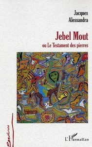 Jacques Alessandra - Jebel Mout ou Le Testament des pierres.