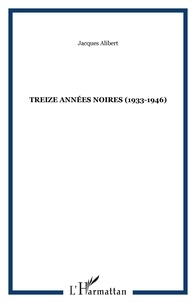 Jacques Alibert - TREIZE ANNÉES NOIRES (1933-1946).