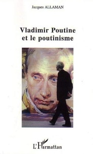 Jacques Allaman - Vladimir Poutine et le poutinisme.