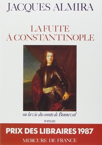 Jacques Almira - La Fuite à Constantinople ou la Vie du comte de Bonneval.