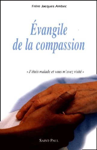 Jacques Ambec - Evangile De La Compassion. " J'Etais Malade Et Vous M'Avez Visite " Matthieu 25, 36.
