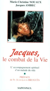 Jacques, Le Combat De La Vie. L'Accompagnement Spirituel D'Un Malade Du Sida : Le Journal De Marie-Christine Et De Jacques