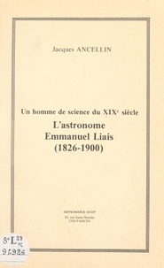 Jacques Ancellin - Un homme de science du XIXe siècle : l'astronome Emmanuel Liais (1826-1900).