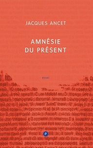 Jacques Ancet - Amnésie du présent.