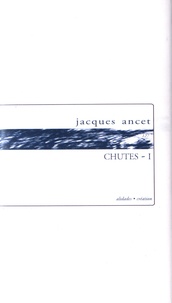 Jacques Ancet - Chutes - Volume 1 (1978-1985).