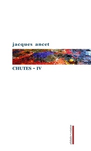 Jacques Ancet - Chutes - Volume 4 (2001-2004).