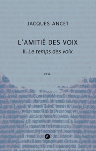 Jacques Ancet - L'Amitié des voix - II. Le temps des voix.