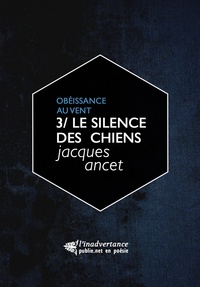 Jacques Ancet - Le silence des chiens - Le troisième volume du cycle ""Obéissance au vent"".