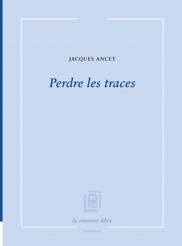 Jacques Ancet - Perdre les traces.