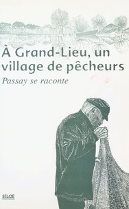 Jacques André et Mariejo Coulon - À Grand-Lieu, un village de pêcheurs : Passay se raconte.