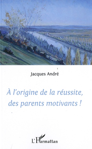 Jacques André - A l'origine de la réussite, des parents motivants !.