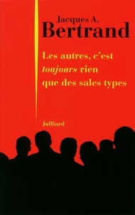 Jacques-André Bertrand - Les autres, cest toujours rien que des sales types.