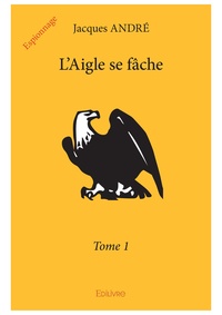 Jacques André - L'aigle se fâche Tome 1 : .