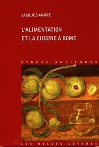 Jacques André - L'alimentation et la cuisine à Rome.