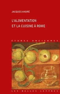 Jacques André - L'alimentation et la cuisine à Rome.