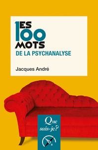 Jacques André - Les 100 mots de la psychanalyse.