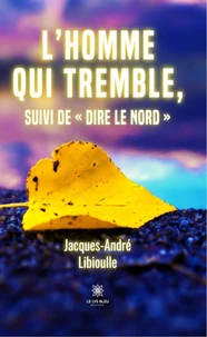 L’homme qui tremble, suivi de "Dire le Nord"