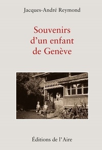 Jacques-André Reymond - Souvenirs d'un enfant de Genève.