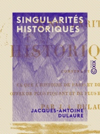 Jacques-Antoine Dulaure - Singularités historiques - Contenant ce que l'histoire de Paris et de ses environs offre de plus piquant et de plus extraordinaire.