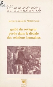 Jacques-Antoine Malarewicz - Guide du voyageur perdu dans le dédale des relations humaines.