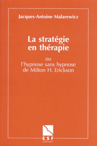 Jacques-Antoine Malarewicz - La stratégie en thérapie ou L'hypnose sans hypnose de Milton H. Erickson.