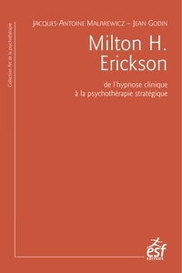 Jacques-Antoine Malarewicz et Jean Godin - Milton H. Erickson - De l'hypnose clinique à la psychothérapie stratégique.