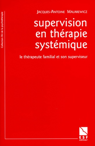 Jacques-Antoine Malarewicz - Supervision en thérapie systémique - Le thérapeute familial et son superviseur.